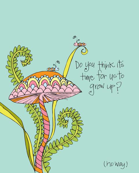 Do you think it's time for us to grow up?