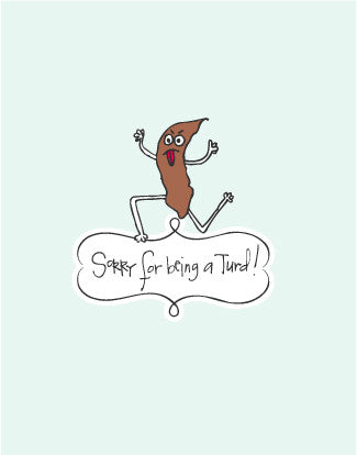 Sorry For Being A Turd