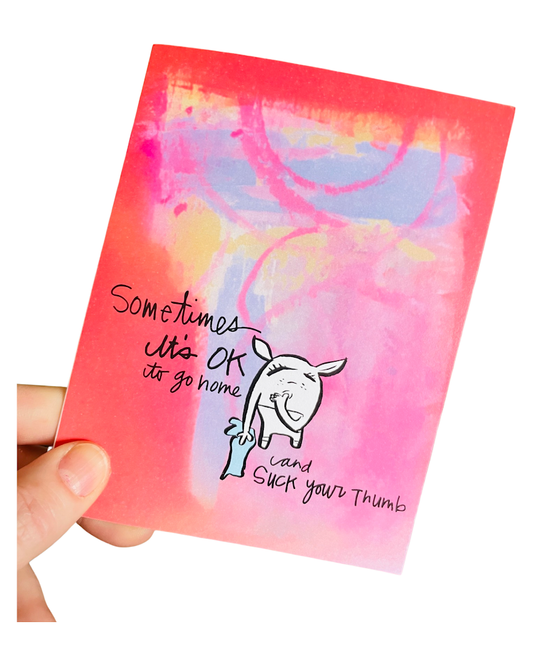 Sometimes It's Ok to go home and suck your thumb greeting card