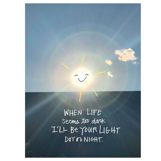 When life seems too dark, I’ll be your light day or night greeting card